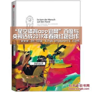 “星空体育app官网”百度与央视达成2019年春晚红包合作,宣布APP安装量达7亿(图2) 星空体育 半岛
