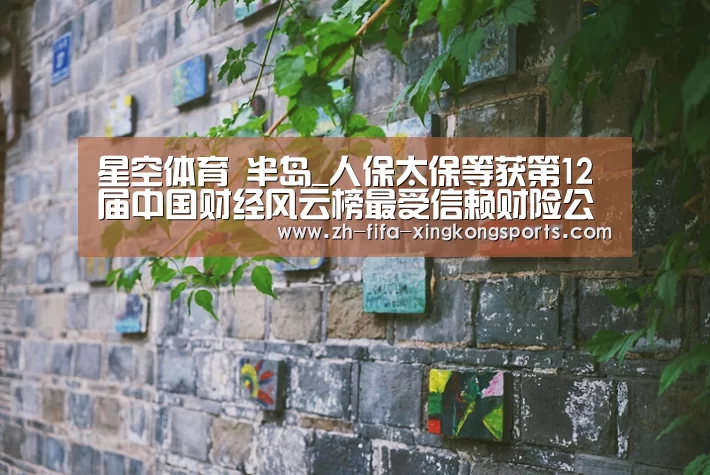 星空体育 半岛_人保太保等获第12届中国财经风云榜最受信赖财险公司(图1) 星空体育app